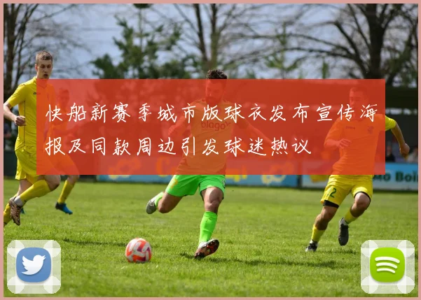 快船新赛季城市版球衣发布宣传海报及同款周边引发球迷热议