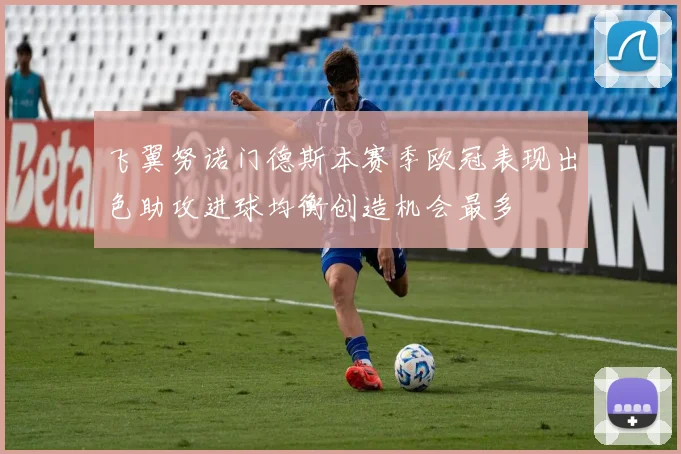 飞翼努诺门德斯本赛季欧冠表现出色助攻进球均衡创造机会最多